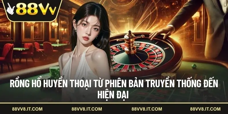 Rồng Hổ huyền thoại từ phiên bản truyền thống đến hiện đại