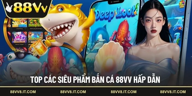 Top các siêu phẩm bắn cá 88VV hấp dẫn