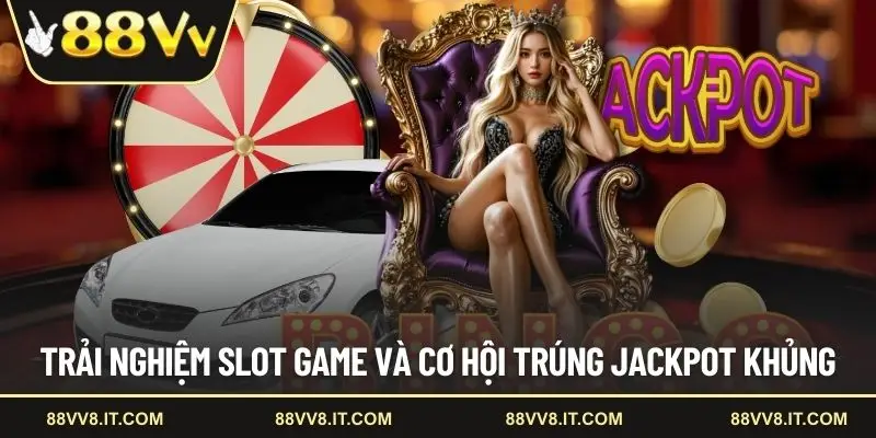 Trải nghiệm slot game và cơ hội trúng jackpot khủng
